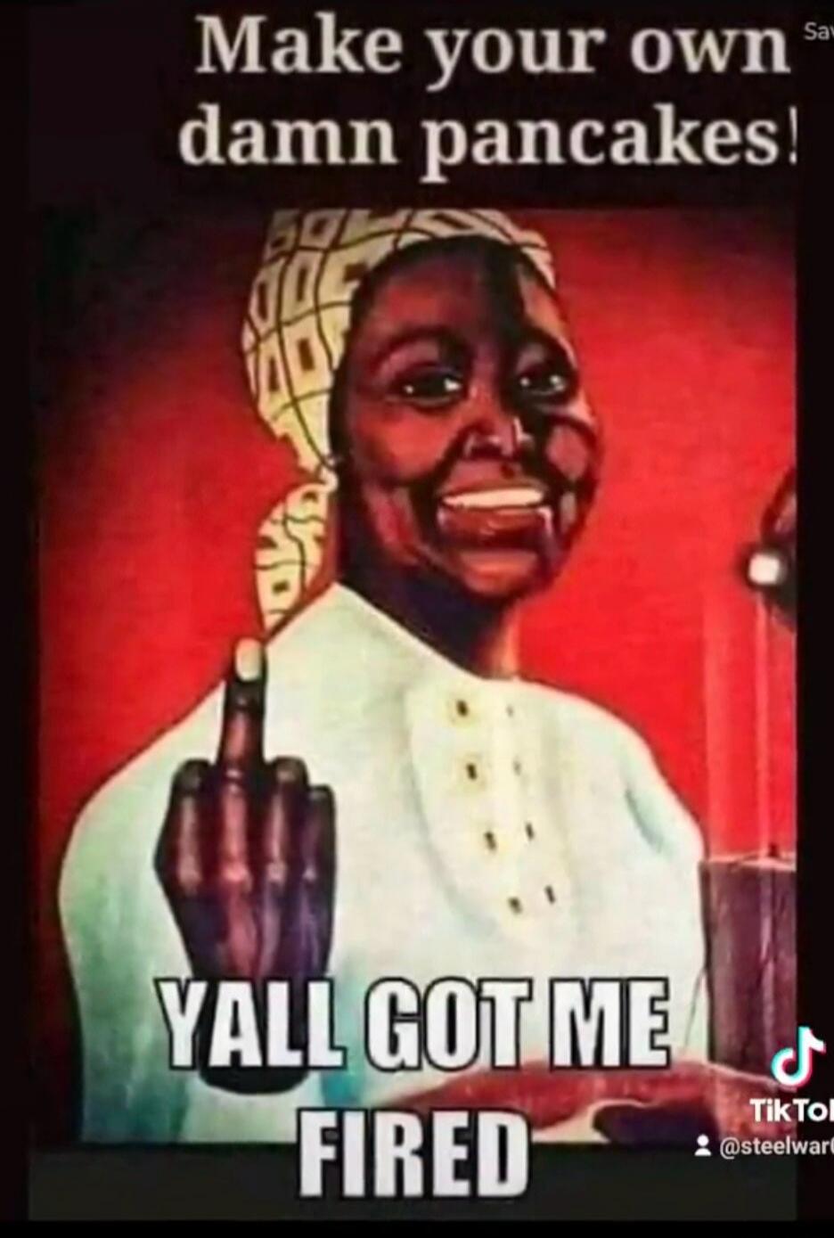 Make your own damn pancakes! Y'ALL GOT ME FIRED