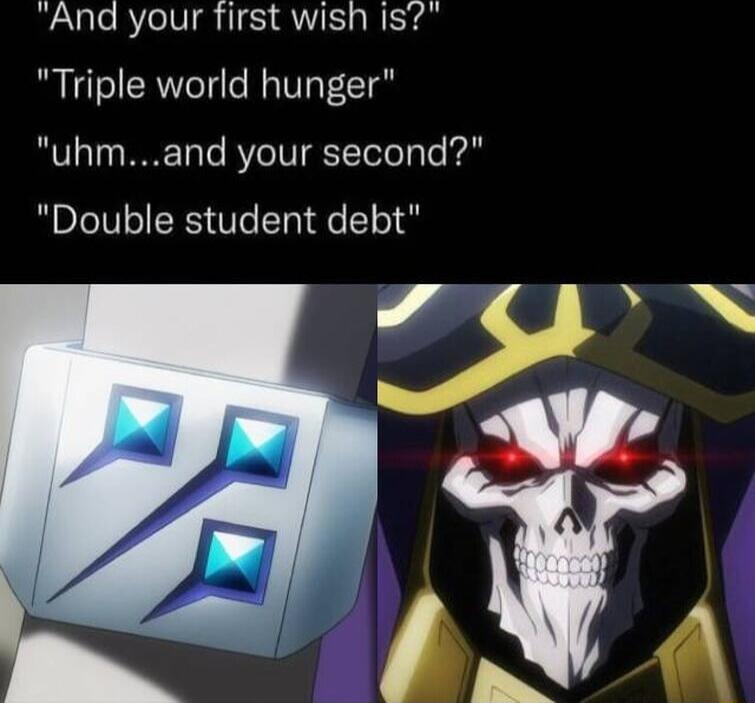 And your first wish is Triple world hunger uhmand your second Double student debt