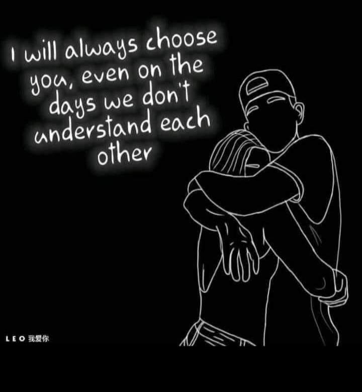I will always choose you, even on the days we don't understand each other. LEO I love you.