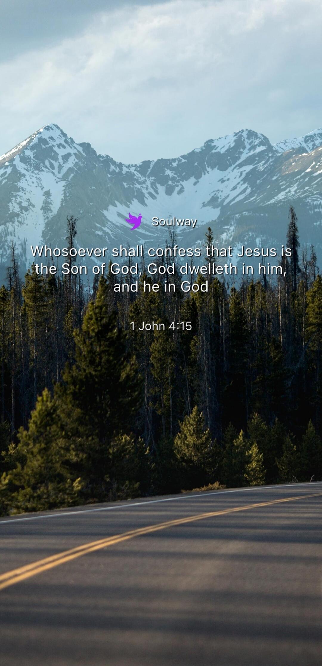 Soulway Whosoever shall confess that Jesus is the Son of God, God dwelleth in him, and he in God 1 John 4:15