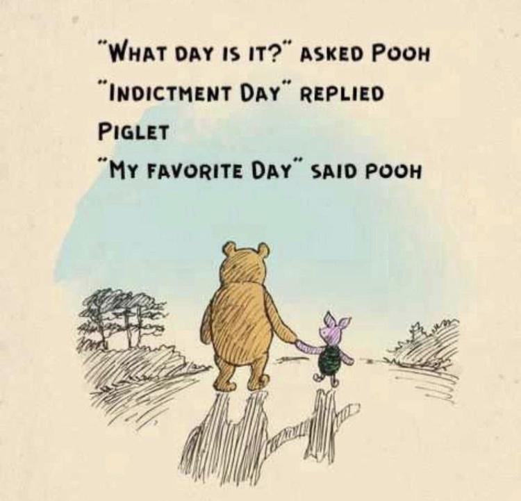 WHAT DAY IS IT ASKED POOH INDICTMENT DAY REPLIED PIGLET