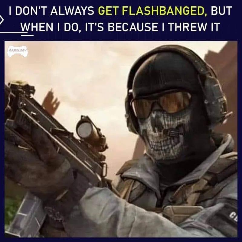 DONT ALWAYS GET FLASHBANGED BUT WHEN DO ITS BECAUSE THREW IT