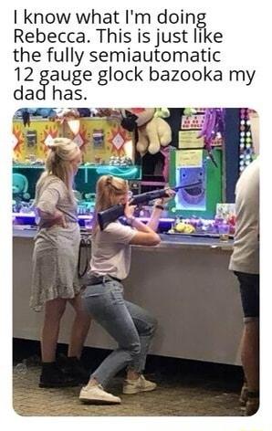 know what Im doing Rebecca This is just like the fully semiautomatic 12auge glock bazooka my dad has