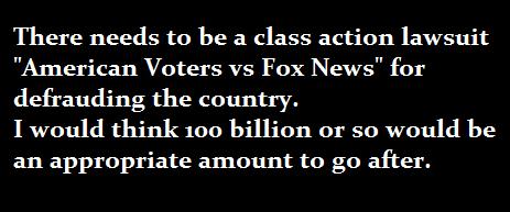LTS T ERLR FERUEEEE P T B AV American Voters vs Fox News for defrauding the country 1 would think 100 billion or so would be an appropriate amount to go after
