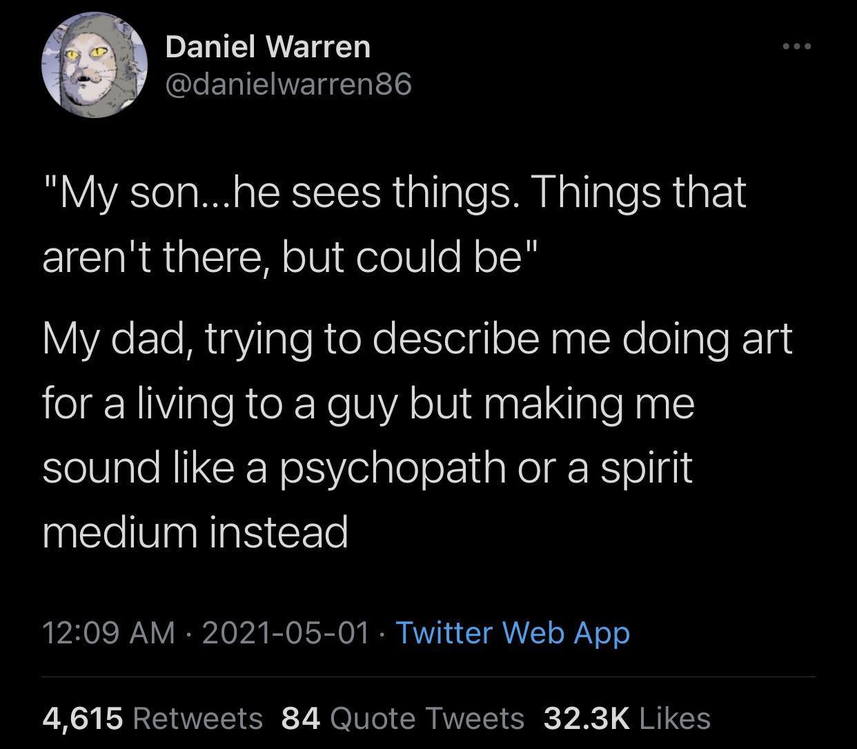 DENIERWE 0 LERIEIWEIfIates My sonhe sees things Things that arent there but could be WYXeETe R igYiIgleRteXocleiglolNaplXo o lple K1n o N IsleRTeR ReSVA oIV i M pa Iple N lc sound like a psychopath or a spirit medium instead 1209 AM 2021 05 01 Twitter Web App 4615 Retweets 84 Quote Tweets 323K Likes