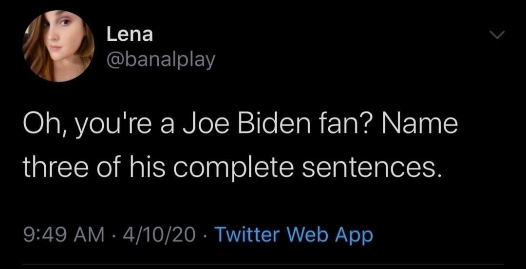 ELE f banalplay Oh youre a Joe Biden fan Name three of his complete sentences 949 AM 41020 Twitter Web App CX LERENELON YA GRIEH