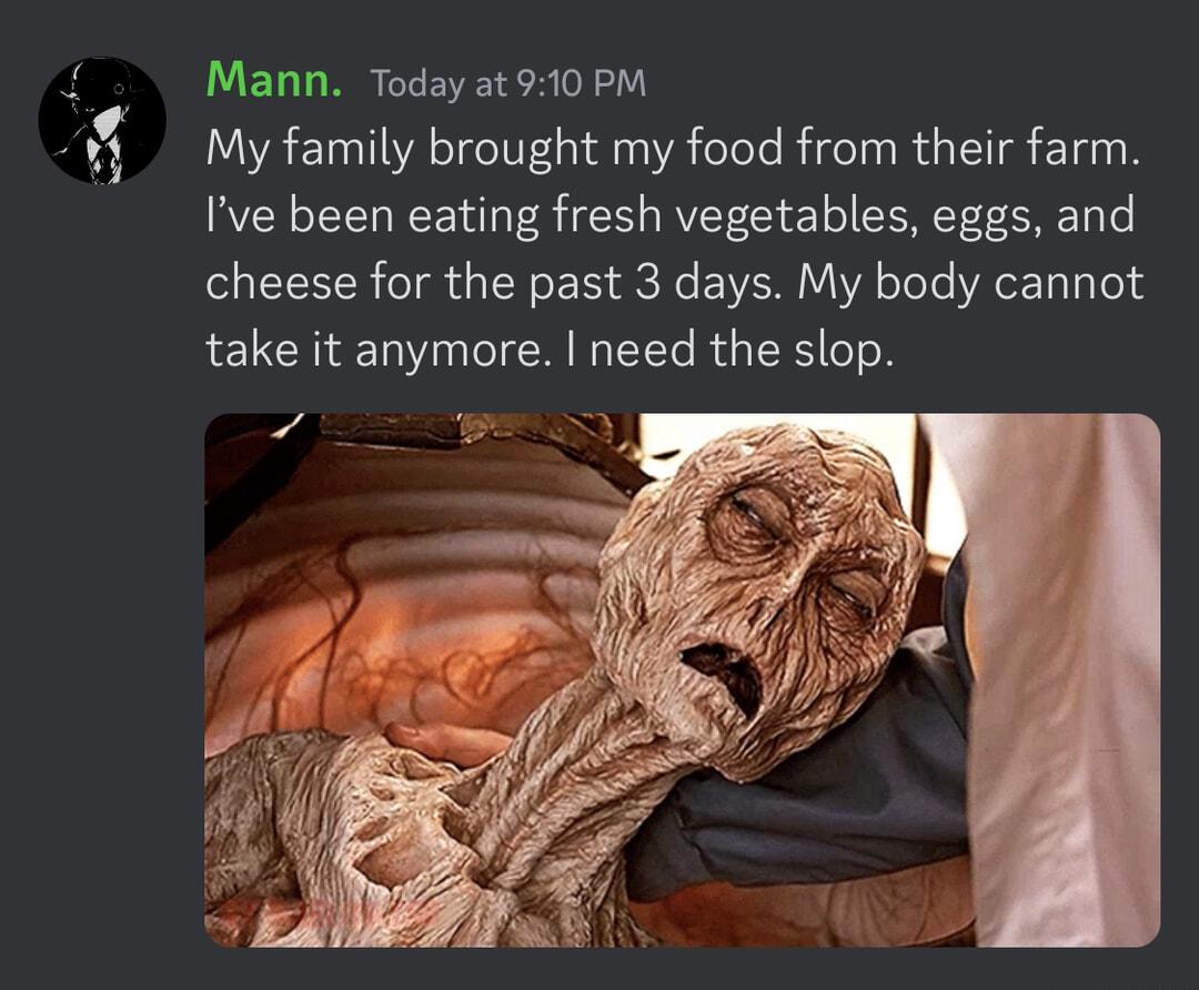 Mann Today at 910 PM My family brought my food from their farm Ive been eating fresh vegetables eggs and cheese for the past 3 days My body cannot take it anymore need the slop