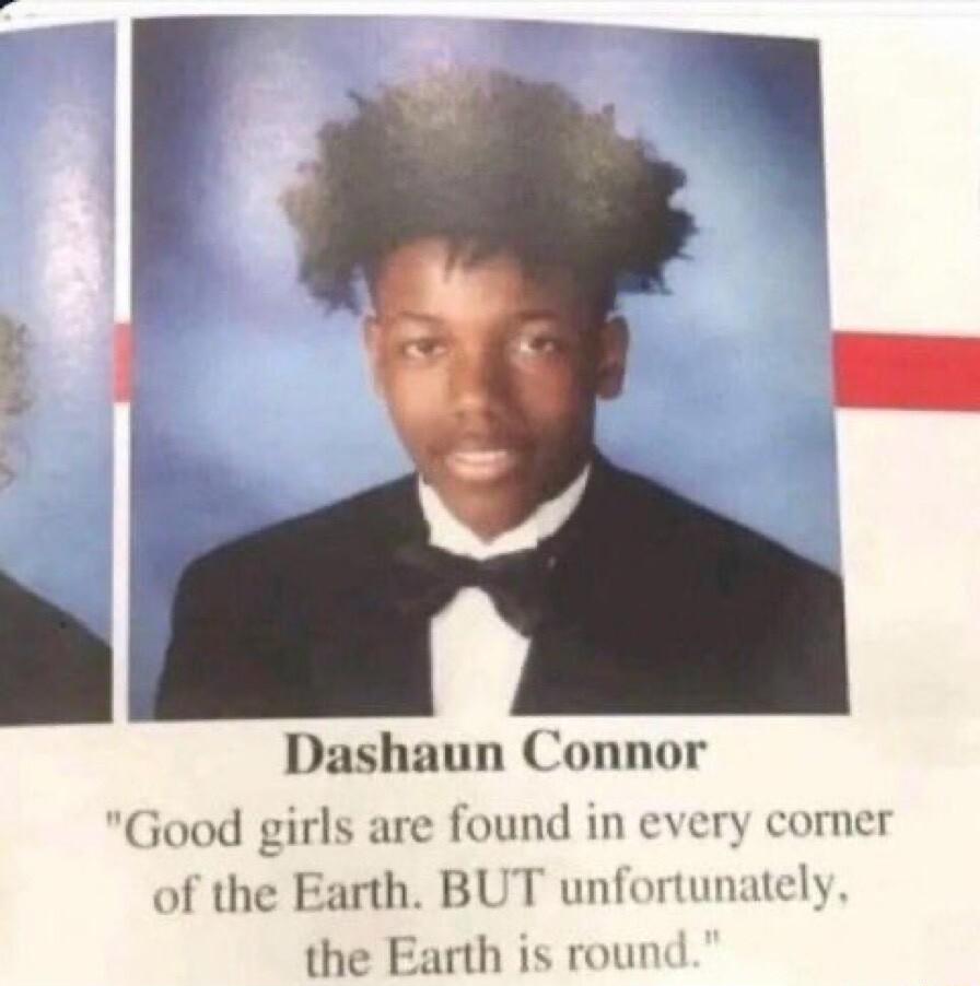 Dashaun Connor Good girls are found in every corner of the Earth BUT unfortunately the Earth is round