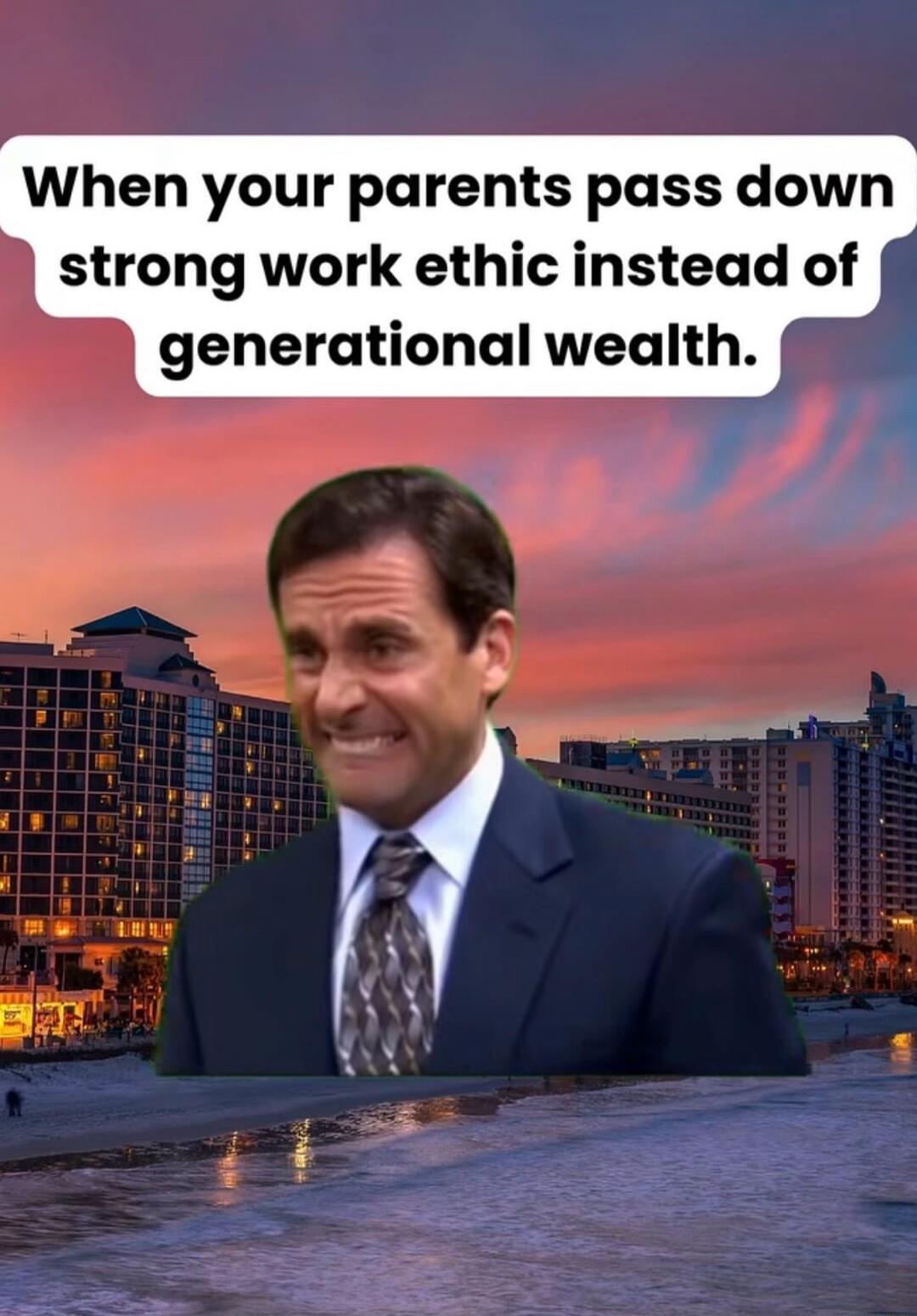 When your parents pass down strong work ethic instead of generational wealth.