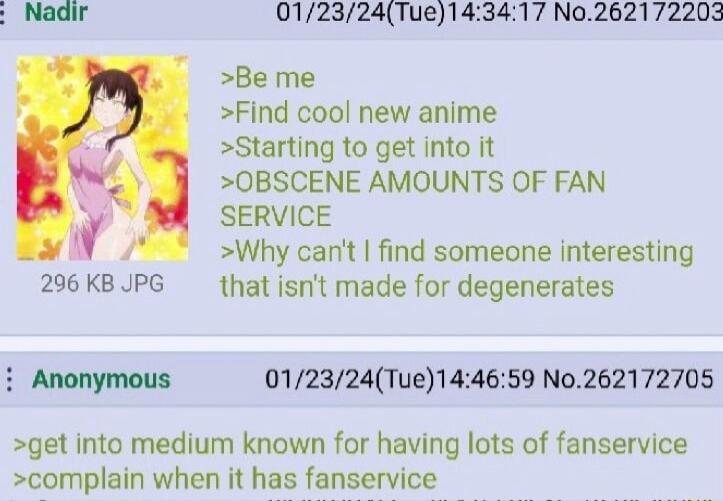 012324Tue143417 N0262172203 Be me Find cool new anime Starting to get into it 0BSCENE AMOUNTS OF FAN SERVICE Why cant find someone interesting 296KBJPG that isnt made for degenerates i Anonymous 012324Tue144659 No262172705 get into medium known for having lots of fanservice complain when it has fanservice