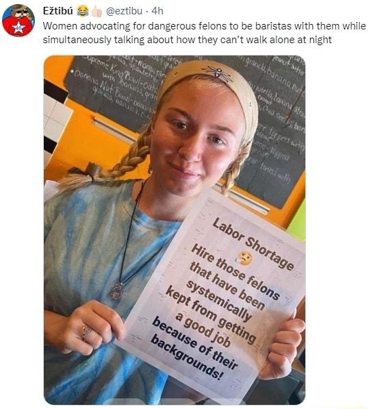 Extibi eztibu 4h Women advocating for dangerous felons to be baristas with them while simultaneously talking about how they cant walk alone at night