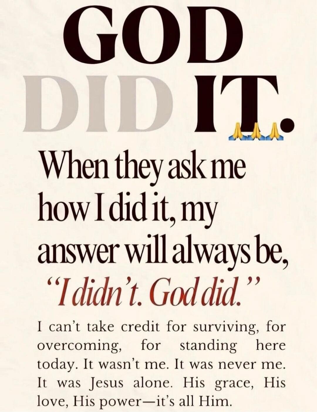 GOD DID IT. When they ask me how I did it, my answer will always be, 