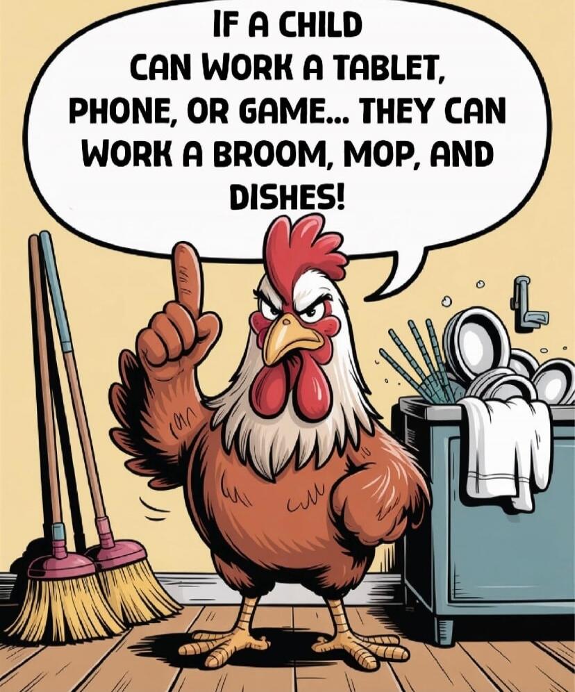 IF A CHILD CAN WORK A TABLET, PHONE, OR GAME... THEY CAN WORK A BROOM, MOP, AND DISHES!