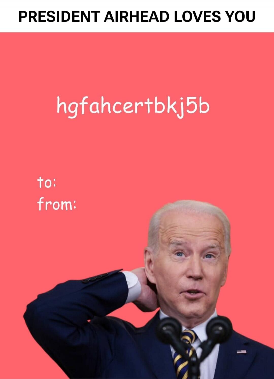 PRESIDENT AIRHEAD LOVES YOU
hgfahcertbkj5b
to:
from: