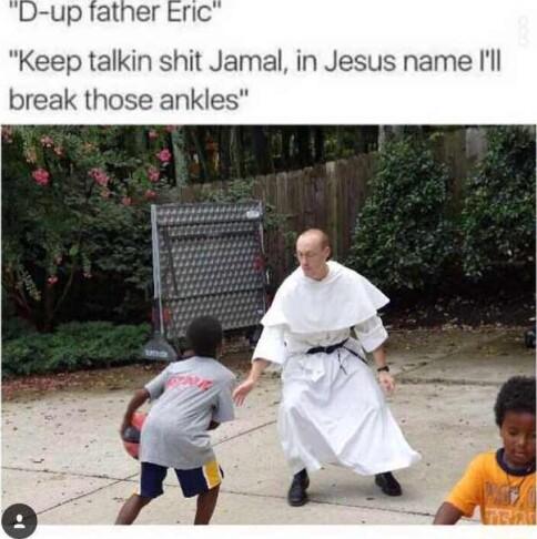 D up father Erc Keep talkin shit Jamal in Jesus name Il break those ankles