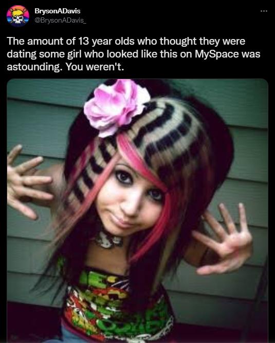 The amount of 13 year olds who thought they were dating some girl who looked like this on MySpace was astounding You werent