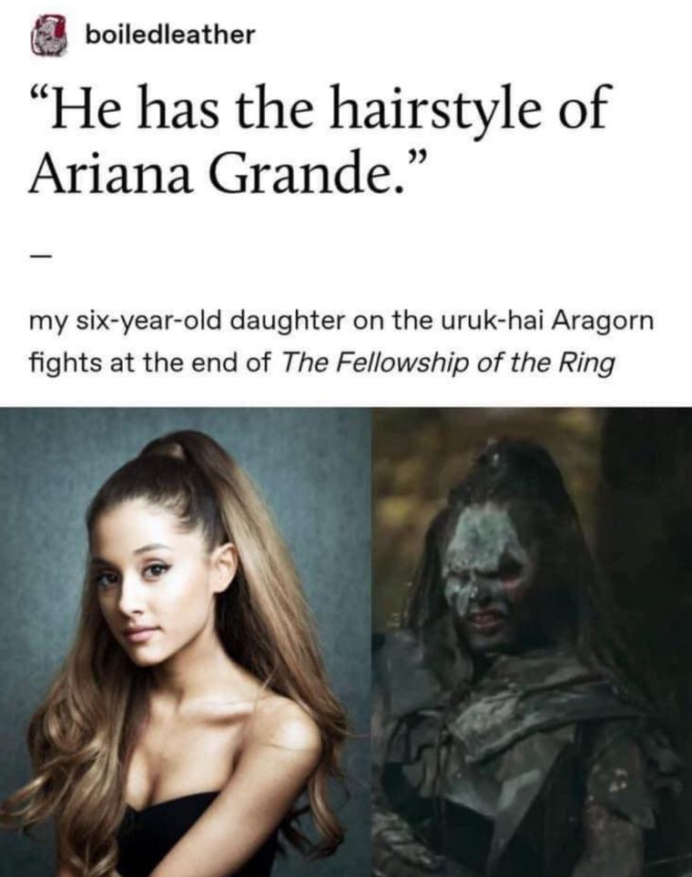 boiledleather He has the hairstyle of Ariana Grande my six year old daughter on the uruk hai Aragorn fights at the end of The Fellowship of the Ring