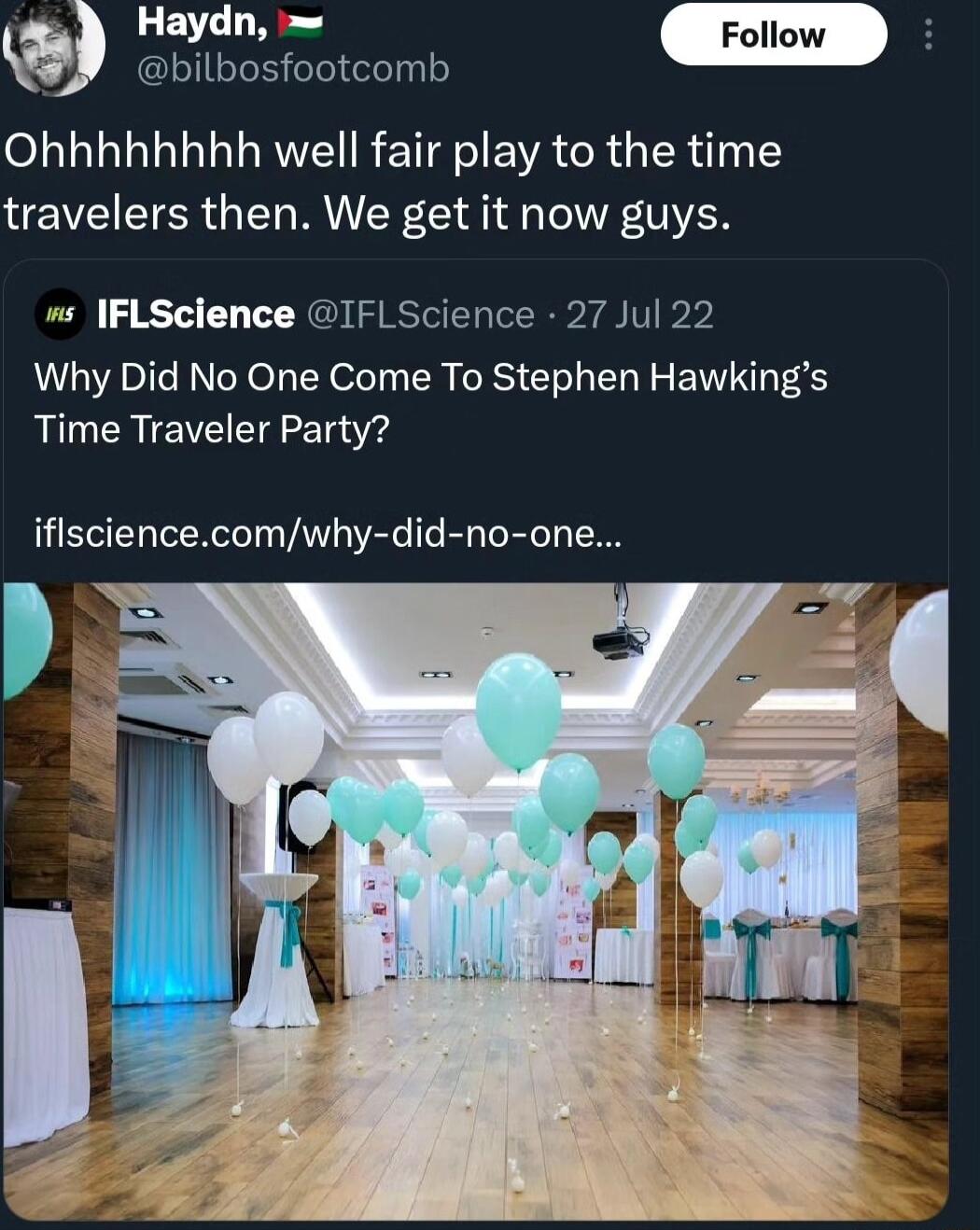 LEVL LA bilbosfootcomb Ohhhhhhhh well fair play to the time travelers then We get it now guys s IFLSclence IFLScience 27 Jul 22 Why Did No One Come To Stephen Hawkings Time Traveler Party iflsciencecomwhy did no one