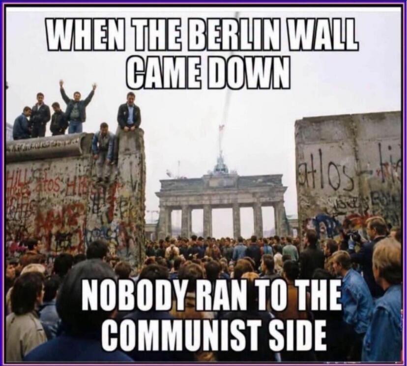 WHEN THE BERLIN WALL CAME DOWN NOBODY RAN TO THE COMMUNIST SIDE