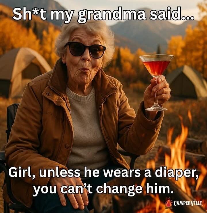 Sh*t my grandma said... Girl, unless he wears a diaper, you can't change him.