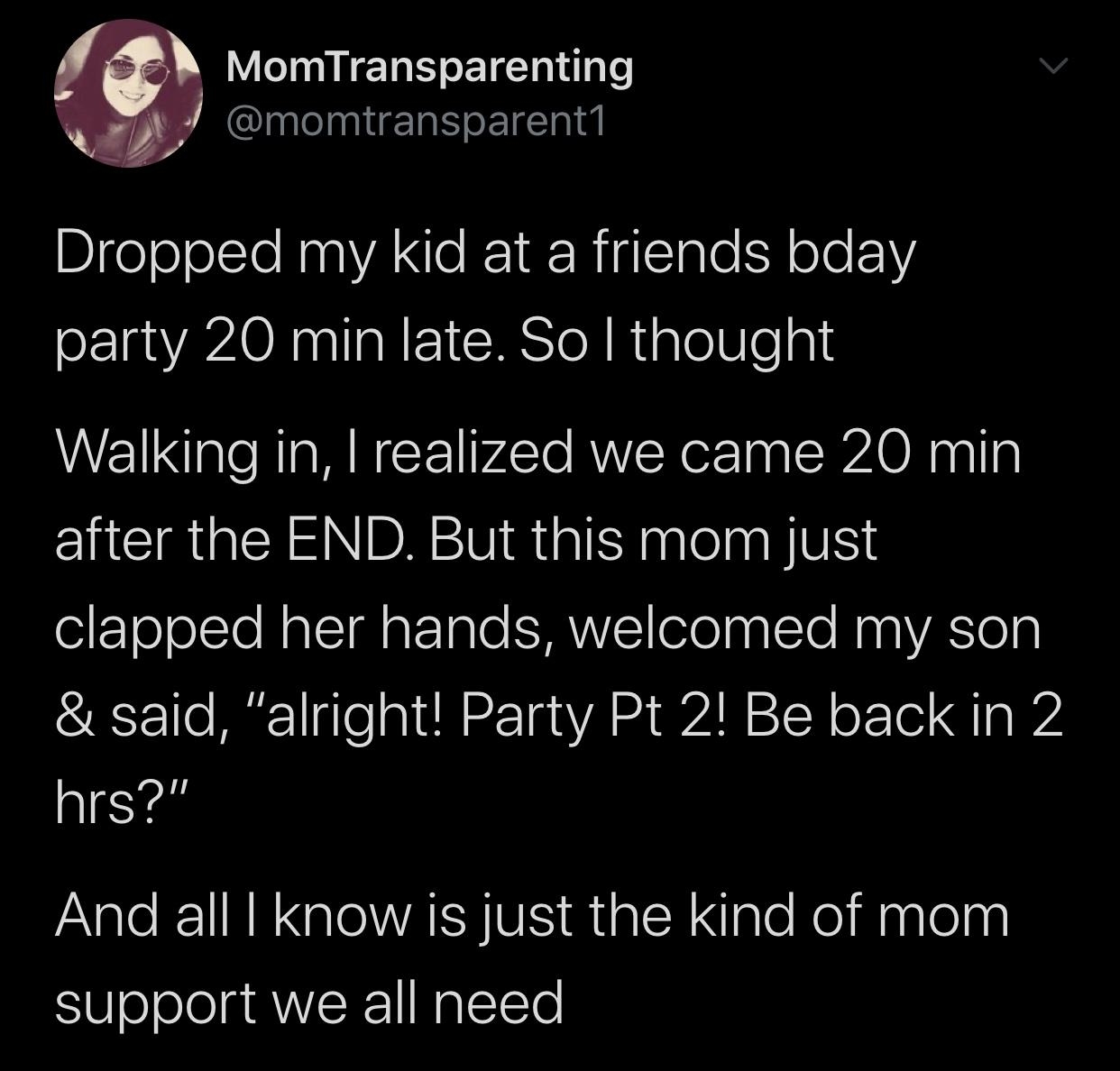MomTransparenting j CQInlelniiElN oI BlfeoJelsTenaVANCIE1RRigSlale Y oo LY SEIaAAON il IR IS o RigleNle gl Walking in realized we came 20 min after the END But this mom just clapped her hands welcomed my son said alright Party Pt 2 Be back in 2 hrs And all know is just the kind of mom support we all need