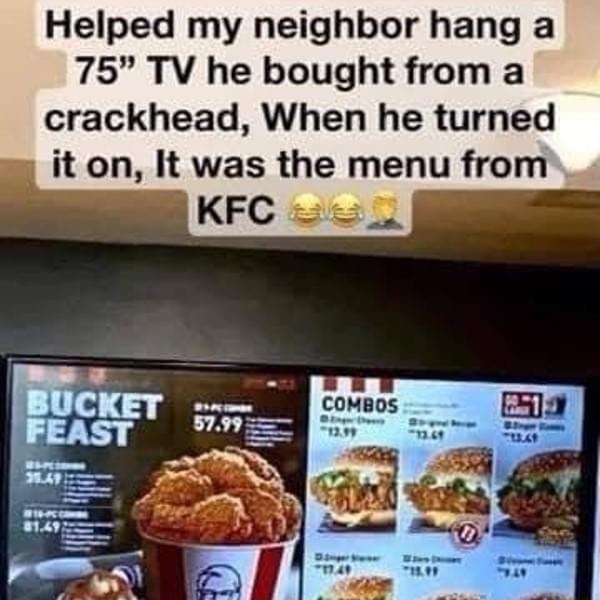 Helped my neighbor hang a 75 TV he bought from a crackhead When he turned w it on It was the menu from