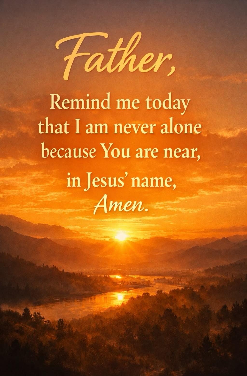 Father, Remind me today that I am never alone because You are near, in Jesus' name, Amen.