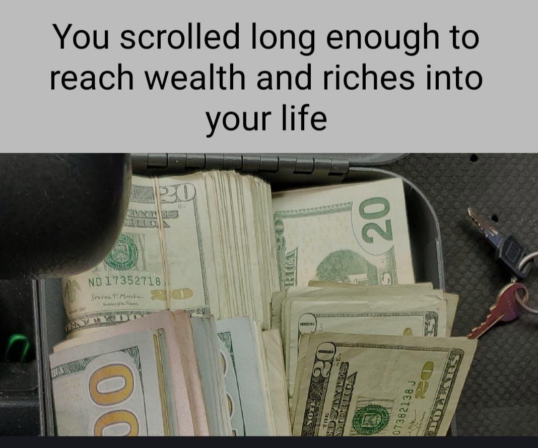 You scrolled long enough to reach wealth and riches into your life 1976 comments Wow opened iFunny and the first two memes see are You will receive great riches