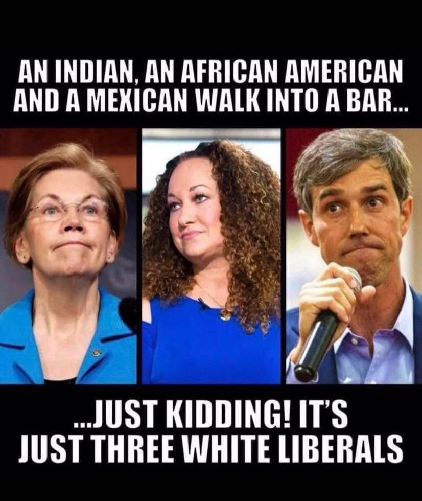AN INDIAN, AN AFRICAN AMERICAN AND A MEXICAN WALK INTO A BAR... ...JUST KIDDING! IT'S JUST THREE WHITE LIBERALS
