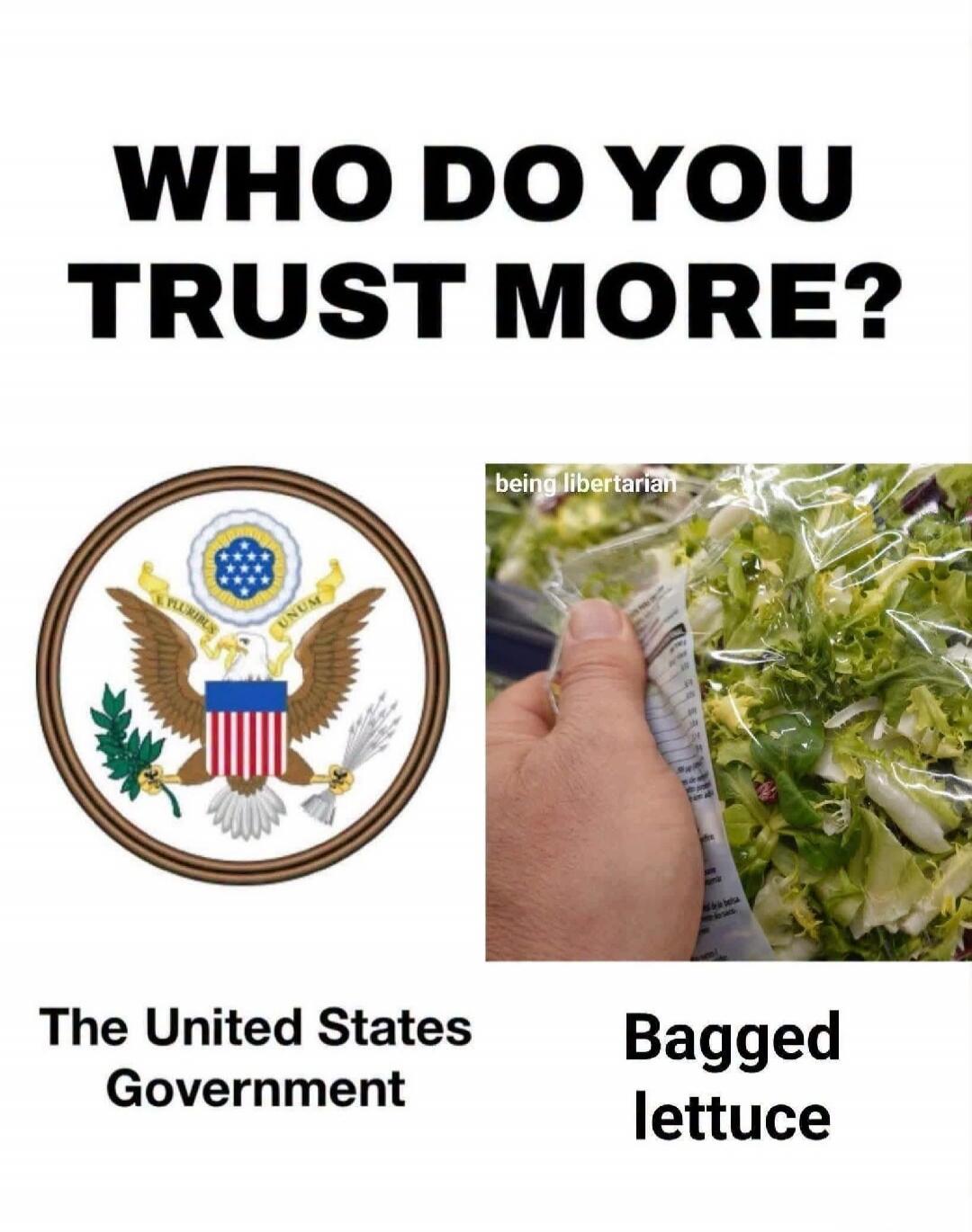 WHO DO YOU TRUST MORE? The United States Government Bagged lettuce being libertarian