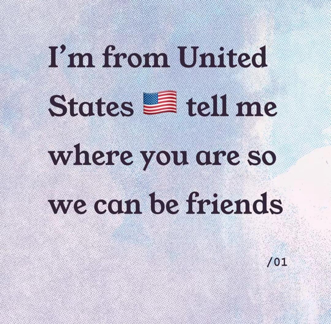 I'm from United States 🇺🇸 tell me where you are so we can be friends