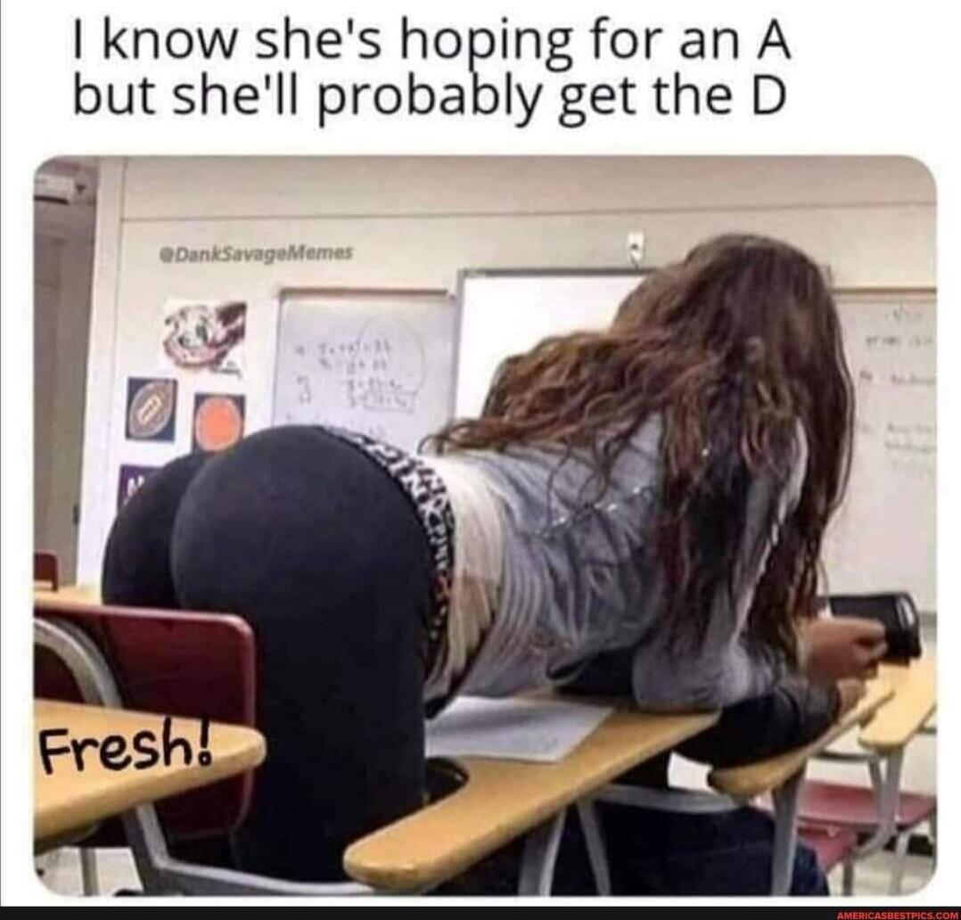 I know she's hoping for an A but she'll probably get the D Fresh! @DankSavageMemes