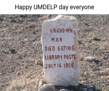 Happy UMDELP day everyone. UNKNOWN MAN DIED EATING LIBRARY PASTE JULY 14 1908.