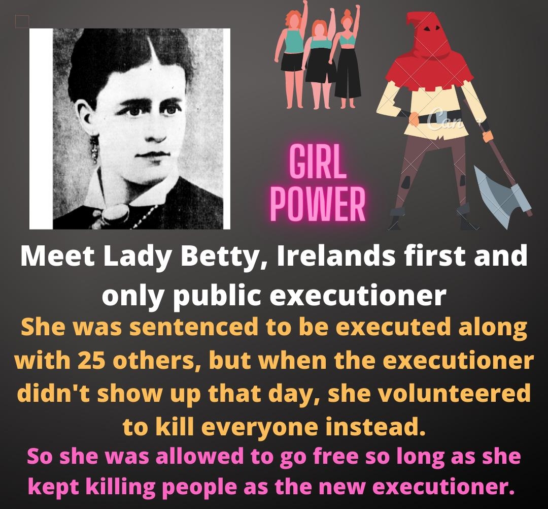 Meet Lady Betty Irelands first and only public executioner She was sentenced to be executed along A AR M IR L R EED L L didnt show up that day she volunteered to kill everyone instead So she was allowed to go free so long as she kept killing people as the new executioner