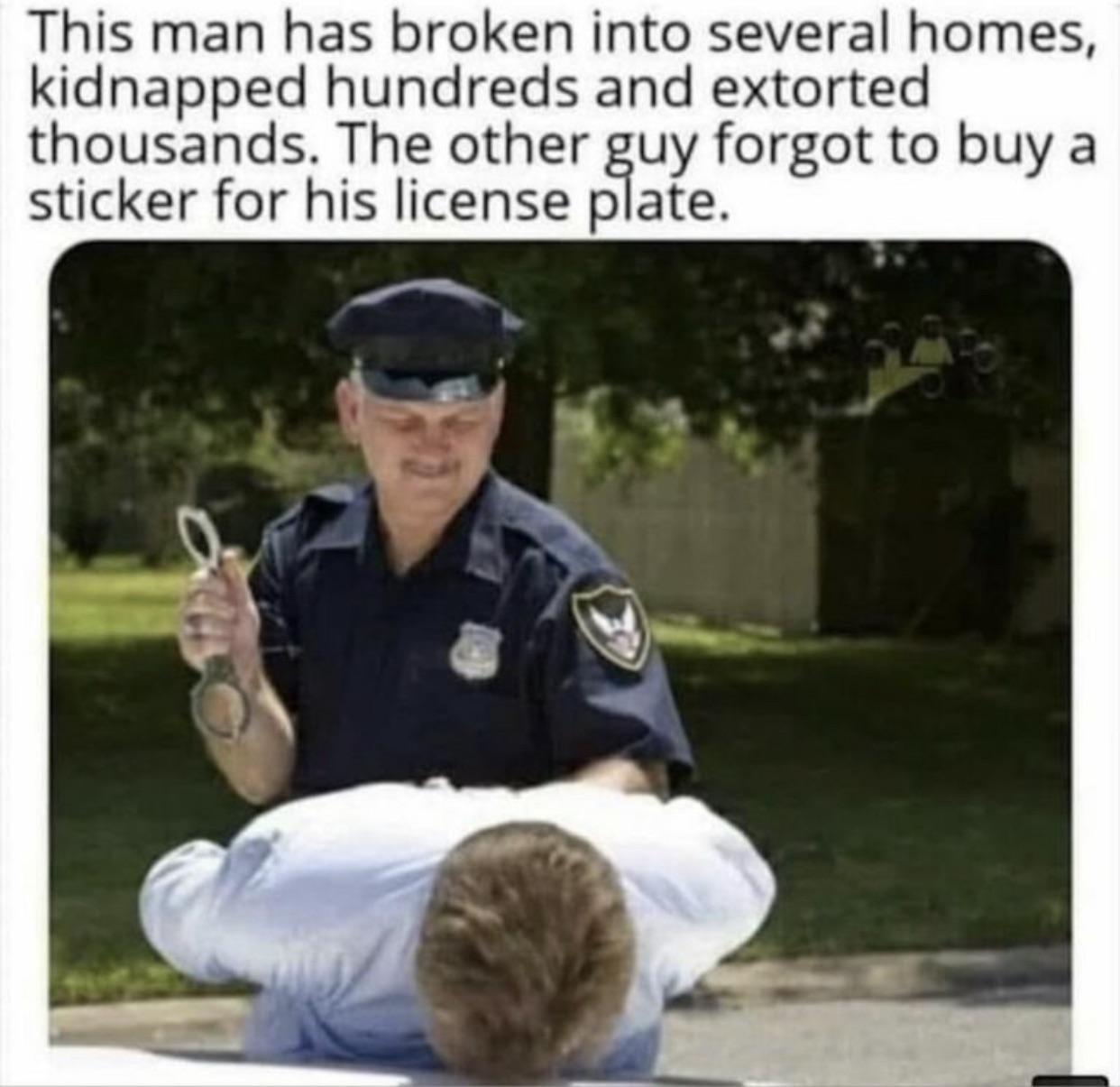 This man has broken into several homes kidnapped hundreds and extorted thousands The other guy forgot to buy a sticker for his license plate