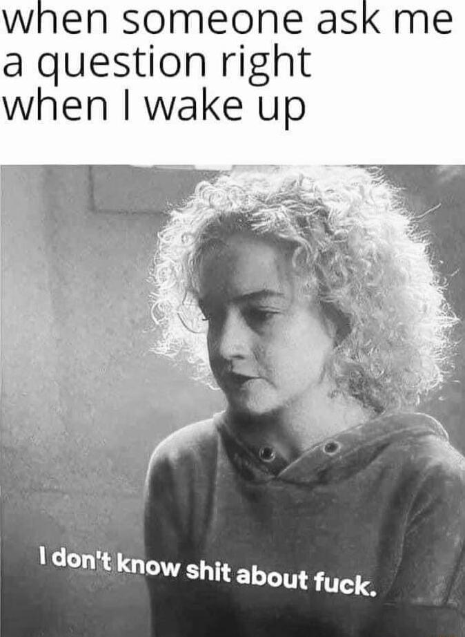 when someone ask me a question right when wake up