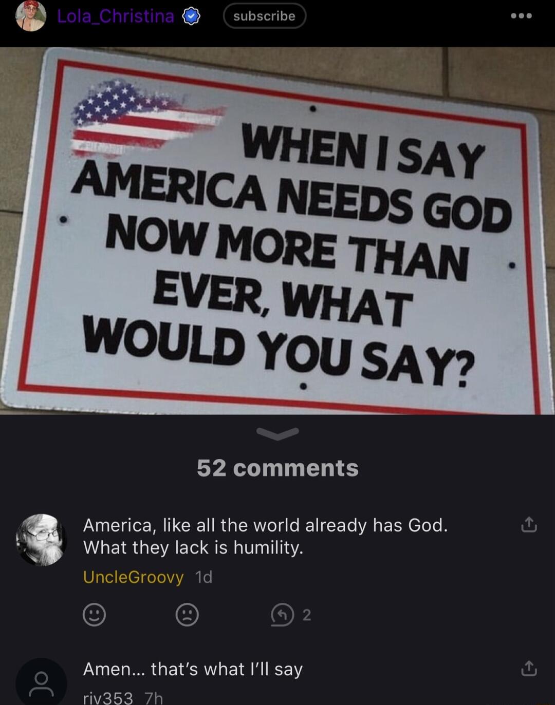 52 comments 4 America like all the world already has God What they lack is humility Amen thats what Ill say riv3E3 7h