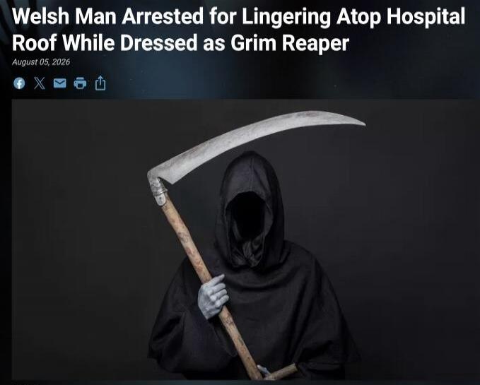 Welsh Man Arrested for Lingering Atop Hospital Roof While Dressed as Grim Reaper. August 05, 2026. Image shows a person dressed as the Grim Reaper, holding a scythe.