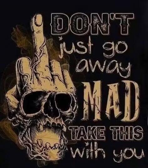 DON'T just go away MAD TAKE THIS with you
