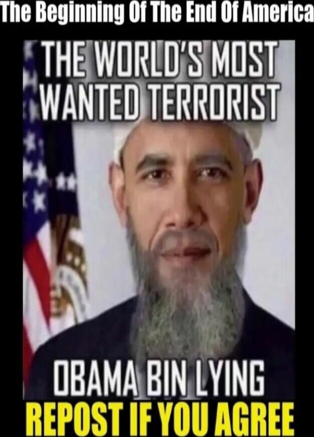 The Beginning Of The End Of America
THE WORLD'S MOST WANTED TERRORIST
OBAMA BIN LYING
REPOST IF YOU AGREE