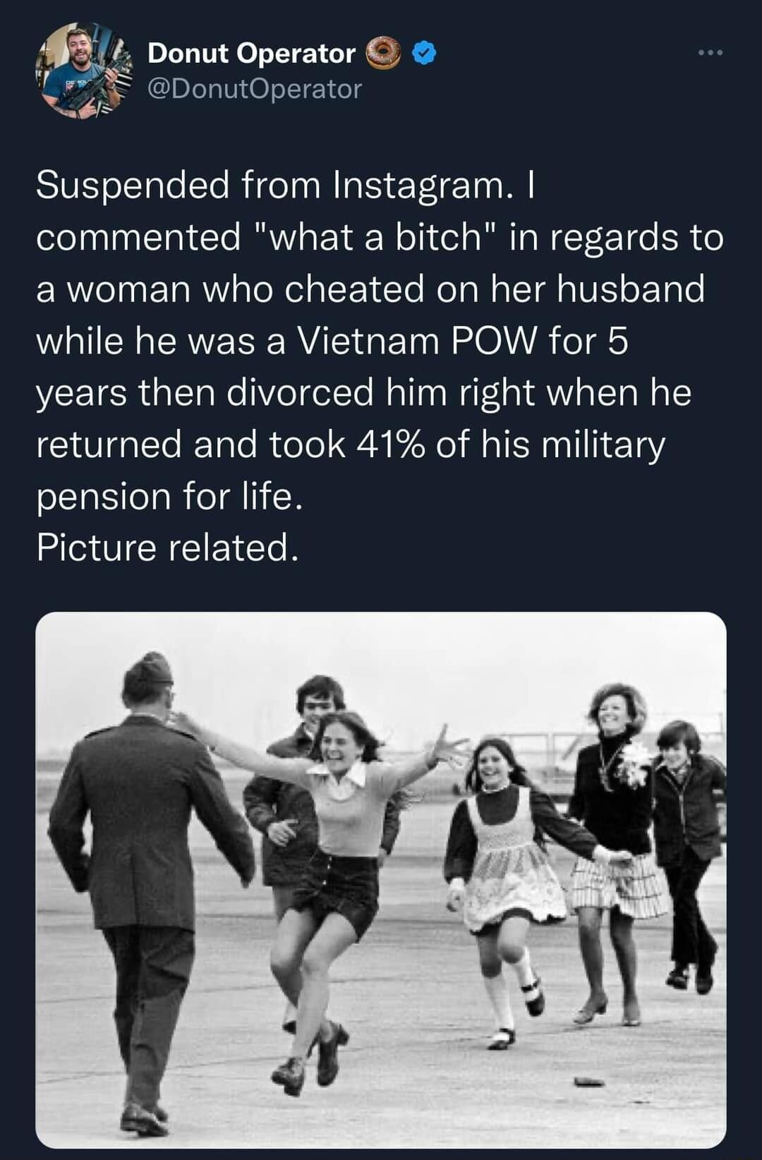 Donut Operator DonutOperator SIVEeETele t Riteln N s EF eTo commented what a bitch in regards to ERVINER RN Ny e ITe Kol Mal VS oL Ty Te WGIER SRS GET ROV IR olg years then divorced him right when he returned and took 41 of his military pension for life VTN EIEICOR