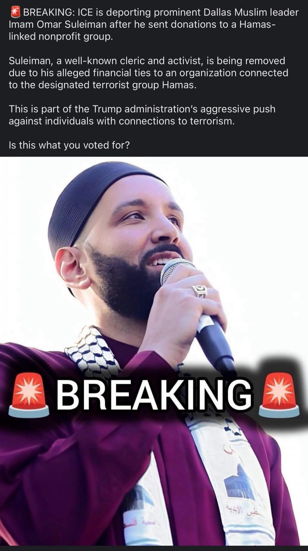 BREAKING: ICE is deporting prominent Dallas Muslim leader Imam Omar Suleiman after he sent donations to a Hamas-linked nonprofit group. Suleiman, a well-known cleric and activist, is being removed due to his alleged financial ties to an organization connected to the designated terrorist group Hamas. This is part of the Trump administration's aggres