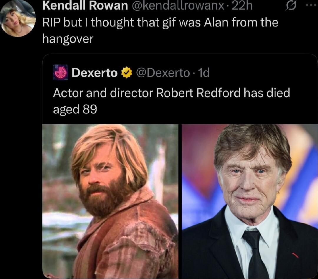 RIP but I thought that gif was Alan from the hangover
Actor and director Robert Redford has died aged 89