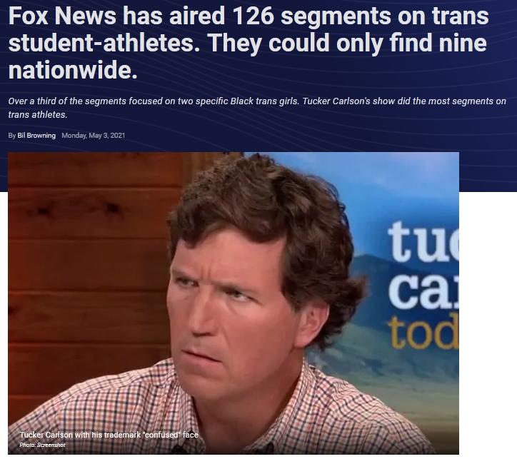 Fox News has aired 126 segments on trans student athletes They could only find nine nationwide Over a third of the segments focused on two specific Black trans girls Tucker Carlsons show did the most segments on trans athletes By Bl Browning Monday May32021