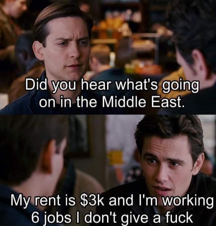 o Didyeu ar whatsgoing he P onin the Middle Eat al B Mylrent is 3k and Im working 6 jobs dont give a fuck