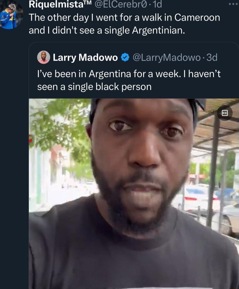 The other day went for a walk in Cameroon Riquelmista EiCerebr0 1d and didnt see a single Argentinian Larry Madowo LarryMadowo 3d Ive been in Argentina for a week havent seen a single black person