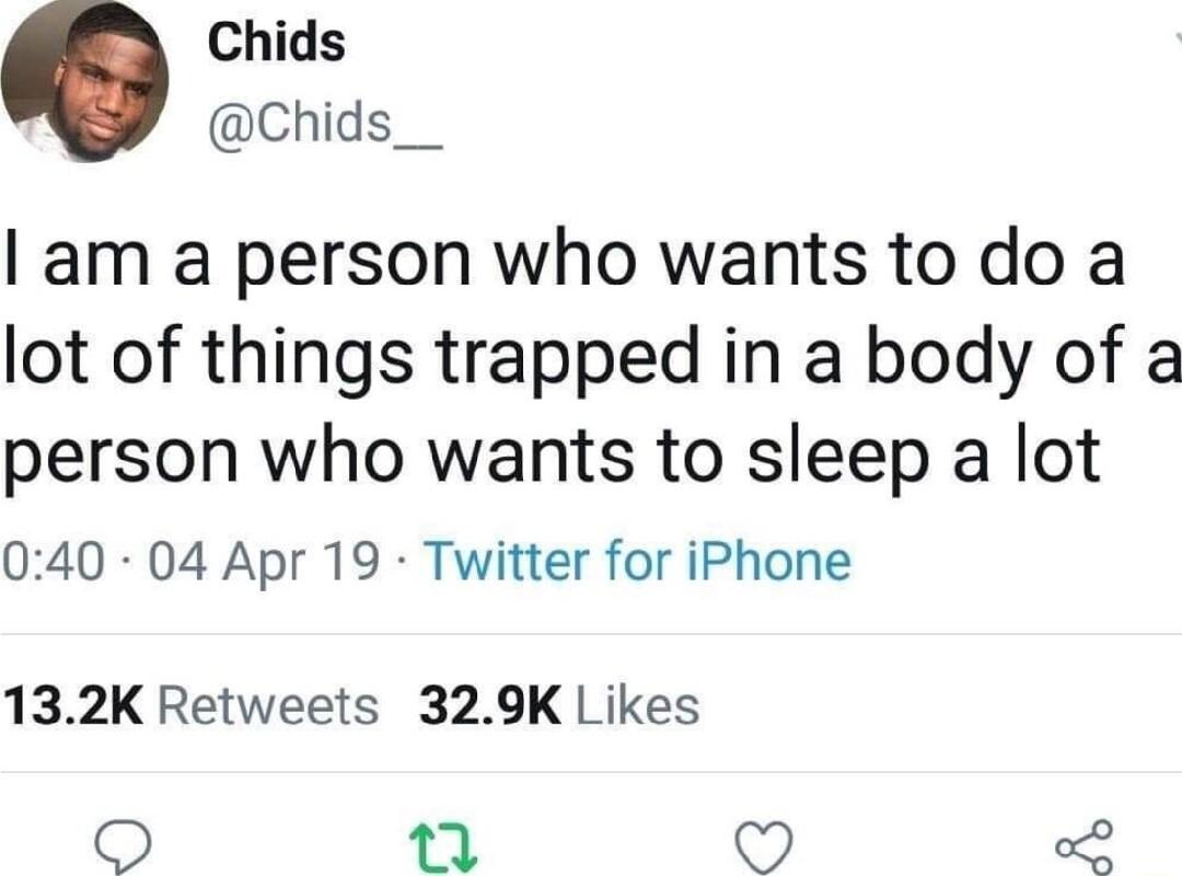 Chids Chids__ am a person who wants to do a lot of things trapped in a body of a person who wants to sleep a lot 040 04 Apr 19 Twitter for iPhone 132K Retweets 329K Likes 1 W oL