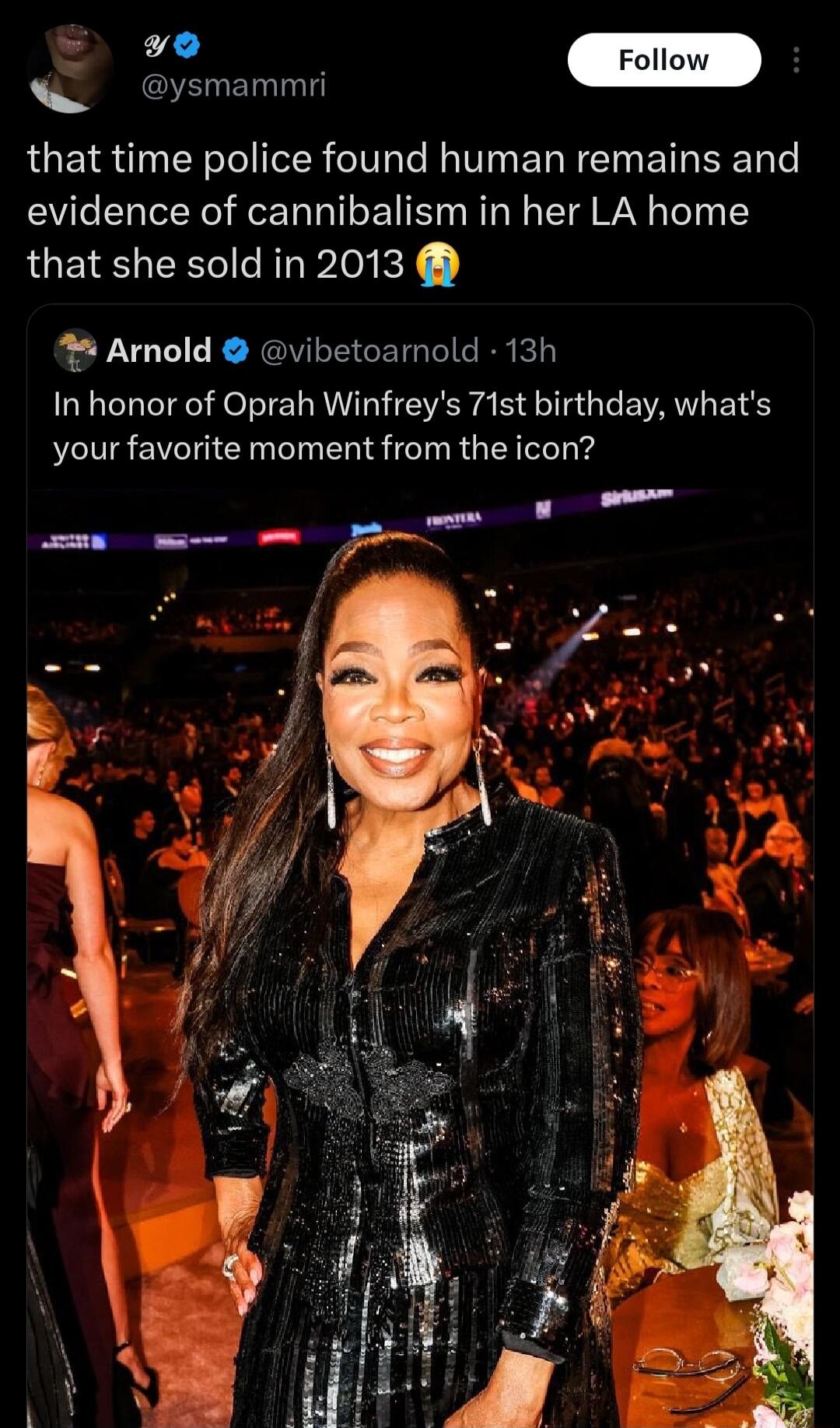 smammi LGEIR TR Te oR eTV o le N VI EL N T Ty e evidence of cannibalism in her LA home that she sold in 2013 4 Arnold vibetoarnold 13h In honor of Oprah Winfreys 71st birthday whats your favorite moment from the icon