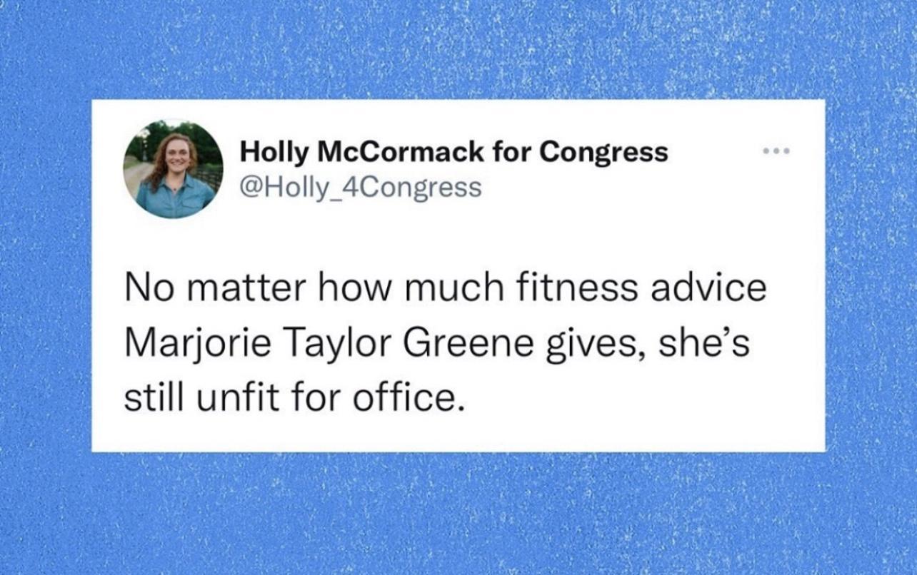 Holly McCormack for Congress gy Holly_4Congress No matter how much fitness advice Marjorie Taylor Greene gives shes still unfit for office