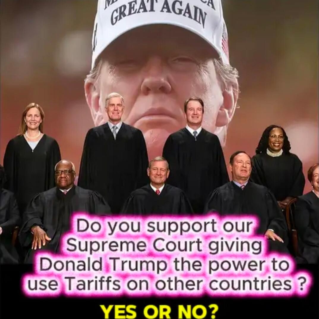 Do you support our Supreme Court giving Donald Trump the power to use Tariffs on other countries ? YES OR NO?